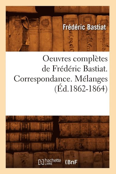 bokomslag Oeuvres Compltes de Frdric Bastiat. Correspondance. Mlanges (d.1862-1864)