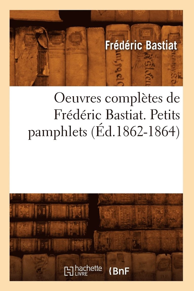 Frédéric Bastiat, BASTIAT F - Oeuvres Complètes de Frédéric Bastiat. Petits Pamphlets (Éd.1862-1864), Häftad