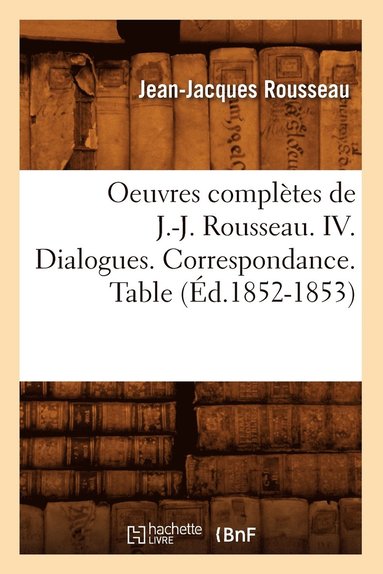 bokomslag Oeuvres Complètes de J.-J. Rousseau. IV. Dialogues. Correspondance. Table (Éd.1852-1853)
