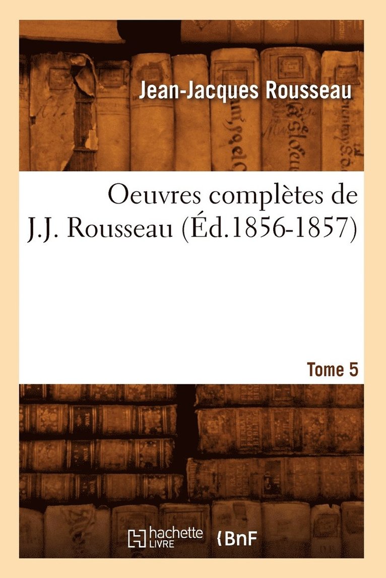 Oeuvres Complètes de J.-J. Rousseau. Tome 5 (Éd.1856-1857) 1