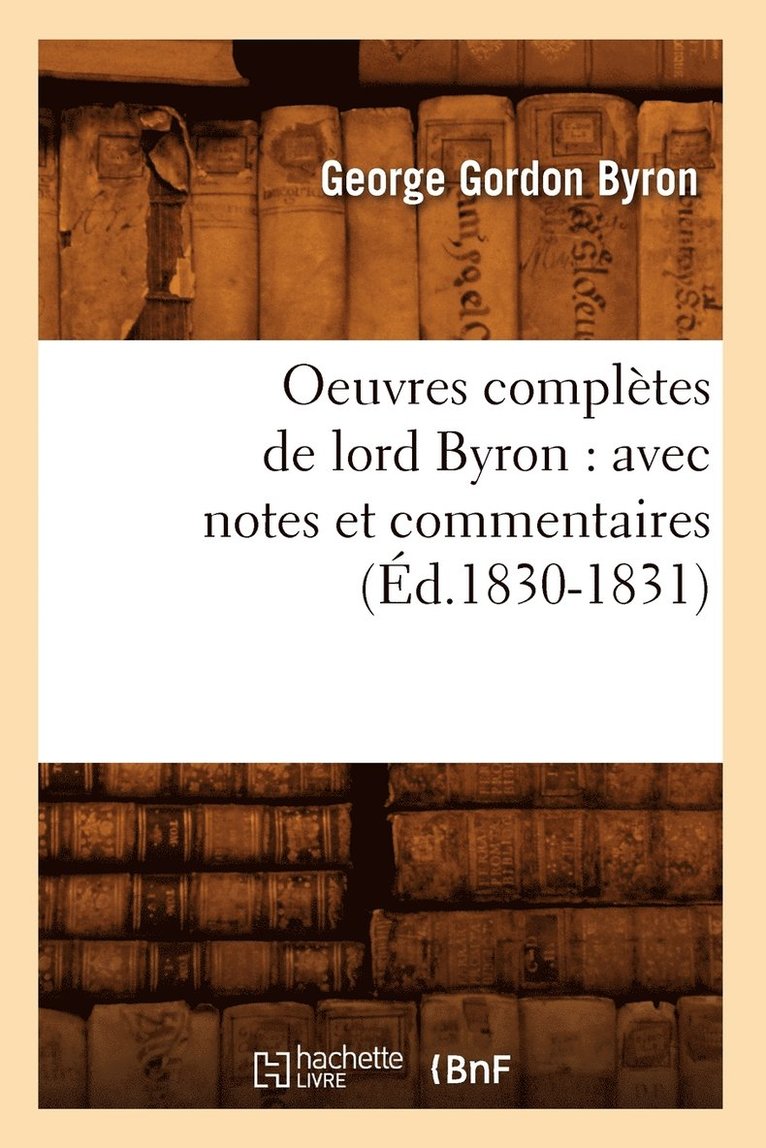 Oeuvres Compltes de Lord Byron: Avec Notes Et Commentaires (d.1830-1831) 1