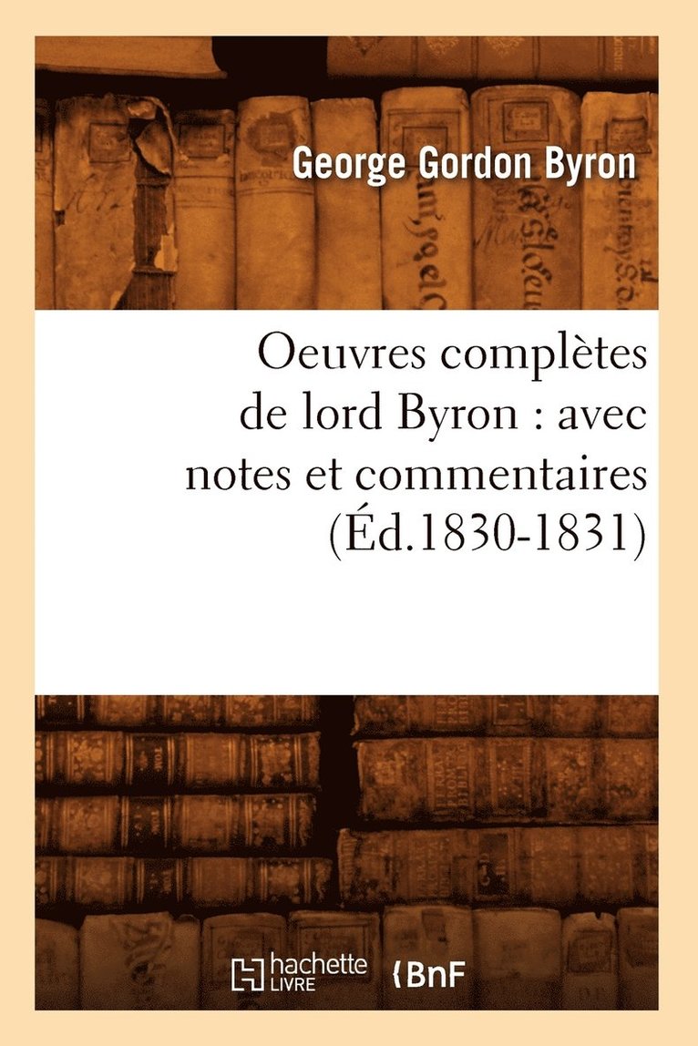 Oeuvres Complètes de Lord Byron: Avec Notes Et Commentaires (Éd.1830-1831)
