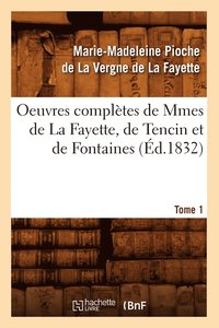bokomslag Oeuvres Completes de Mmes de la Fayette, de Tencin Et de Fontaines. Tome 1 (Ed.1832)