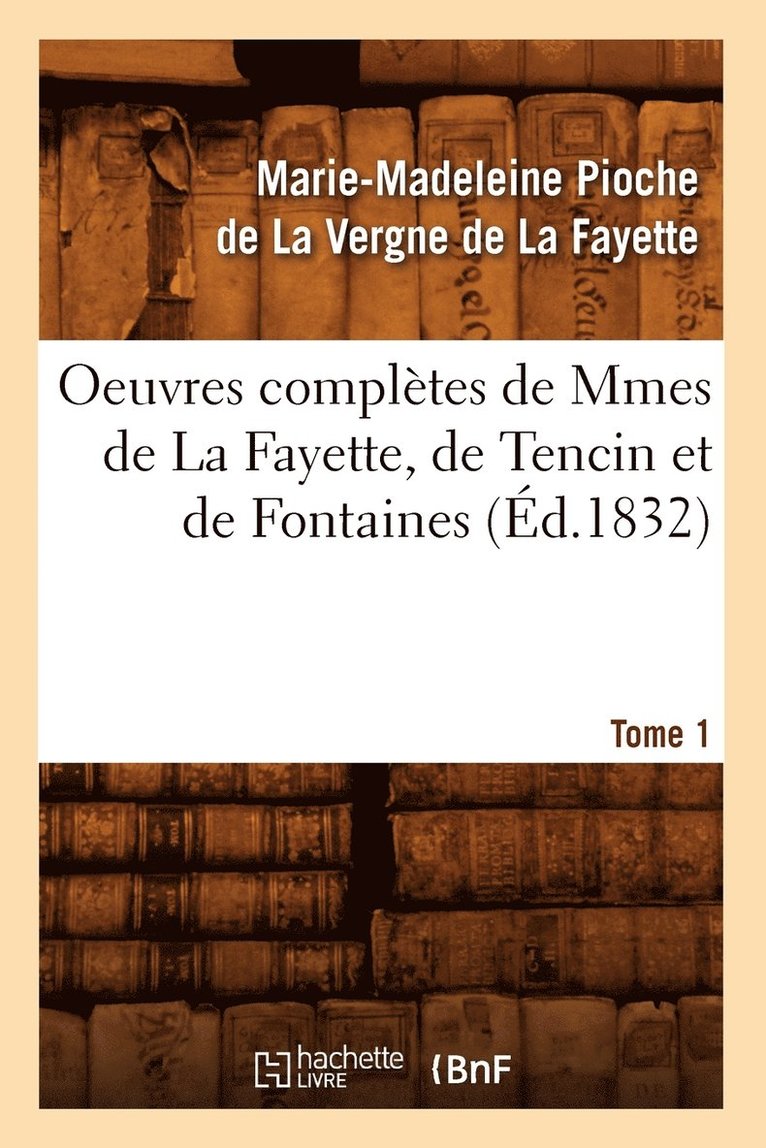 Marie-Madeleine Née Pioche de la Vergne de la Fayette, Marie-Madeleine Née Pioch de la Fayette, DE LA FAYETTE M - Oeuvres Complètes de Mmes de la Fayette, de Tencin Et de Fontaines. Tome 1 (Éd.1832), Häftad