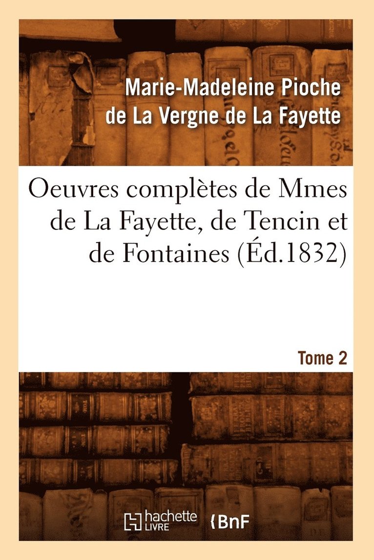 Oeuvres Completes de Mmes de la Fayette, de Tencin Et de Fontaines. Tome 2 (Ed.1832) 1