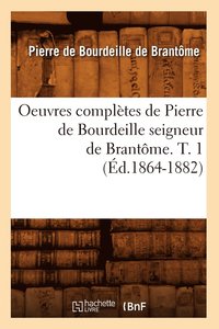 bokomslag Oeuvres Completes de Pierre de Bourdeille Seigneur de Brantome. T. 1 (Ed.1864-1882)