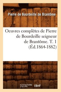 bokomslag Oeuvres Compltes de Pierre de Bourdeille Seigneur de Brantme. T. 1 (d.1864-1882)