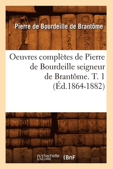 bokomslag Oeuvres Complètes de Pierre de Bourdeille Seigneur de Brantôme. T. 1 (Éd.1864-1882)