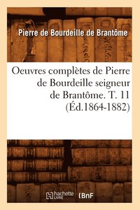 bokomslag Oeuvres Complètes de Pierre de Bourdeille Seigneur de Brantôme. T. 11 (Éd.1864-1882)