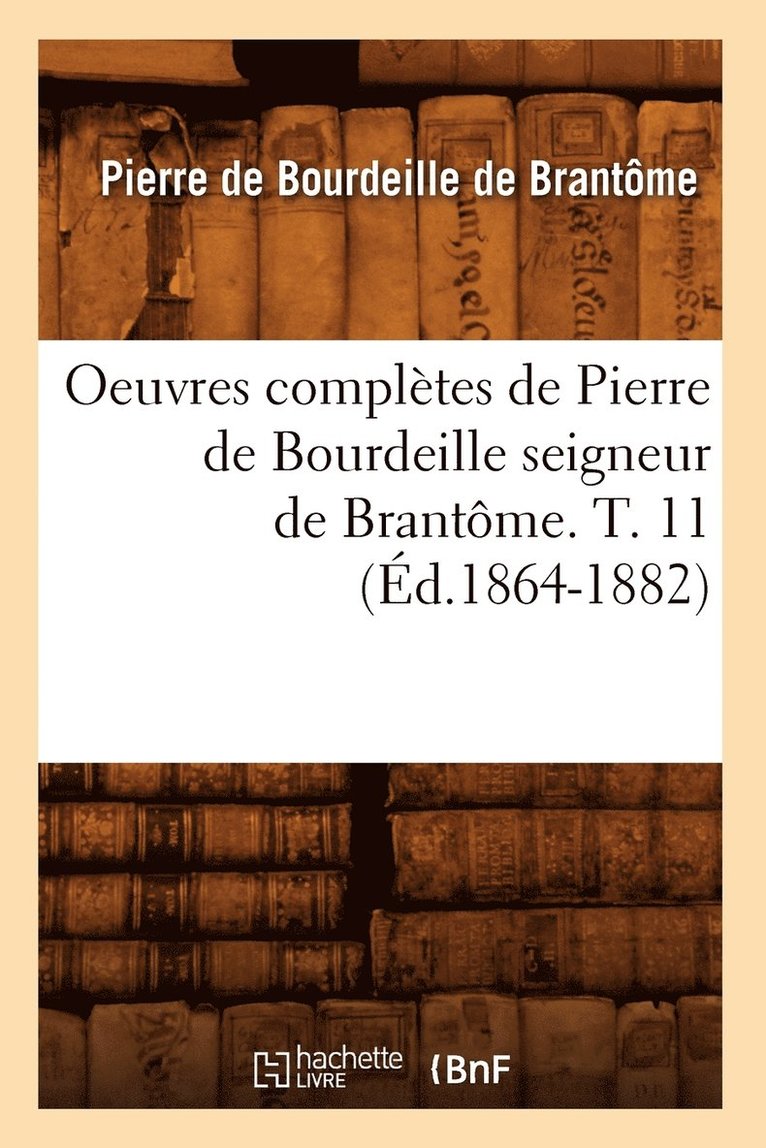 Pierre de Bourdeille Dit de Brantôme, DE BRANTOME P - Oeuvres Complètes de Pierre de Bourdeille Seigneur de Brantôme. T. 11 (Éd.1864-1882), Häftad
