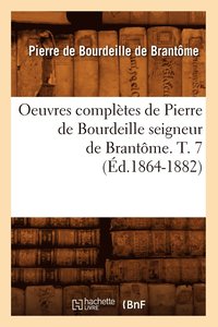 bokomslag Oeuvres Completes de Pierre de Bourdeille Seigneur de Brantome. T. 7 (Ed.1864-1882)