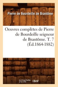 bokomslag Oeuvres Compltes de Pierre de Bourdeille Seigneur de Brantme. T. 7 (d.1864-1882)