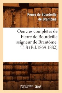 bokomslag Oeuvres Complètes de Pierre de Bourdeille Seigneur de Brantôme. T. 8 (Éd.1864-1882)