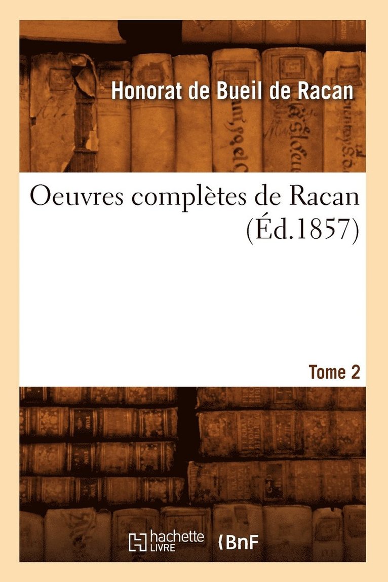 Oeuvres Completes de Racan. Tome 2 (Ed.1857) 1