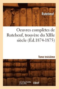 bokomslag Oeuvres Compltes de Rutebeuf, Trouvre Du Xiiie Sicle. Tome Troisime (d.1874-1875)