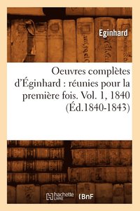 bokomslag Oeuvres Compltes d'ginhard: Runies Pour La Premire Fois. Vol. 1, 1840 (d.1840-1843)