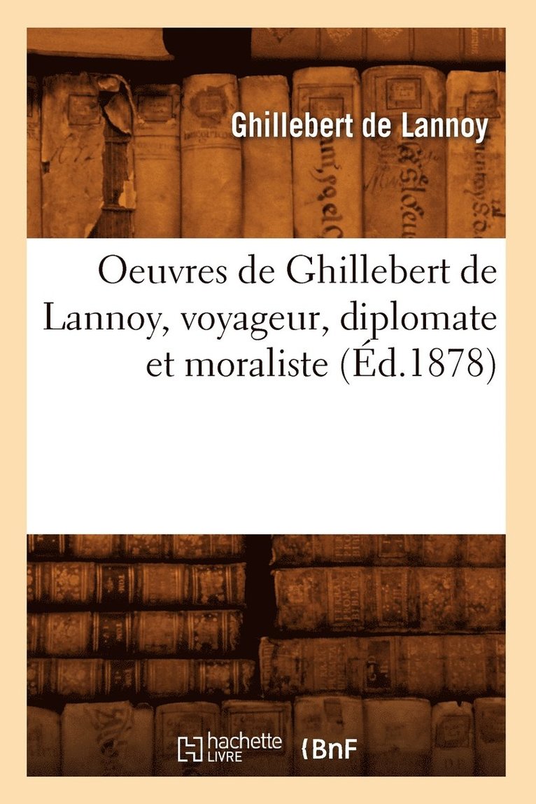 Oeuvres de Ghillebert de Lannoy, Voyageur, Diplomate Et Moraliste (d.1878) 1