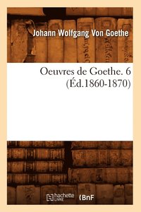 bokomslag Oeuvres de Goethe. 6 (d.1860-1870)