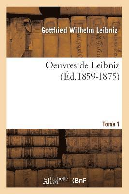 Gottfried Wilhelm Leibniz, LEIBNIZ G W - Oeuvres de Leibniz. Tome 1 (Éd.1859-1875), Häftad