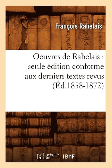 bokomslag Oeuvres de Rabelais: Seule Édition Conforme Aux Derniers Textes Revus (Éd.1858-1872)