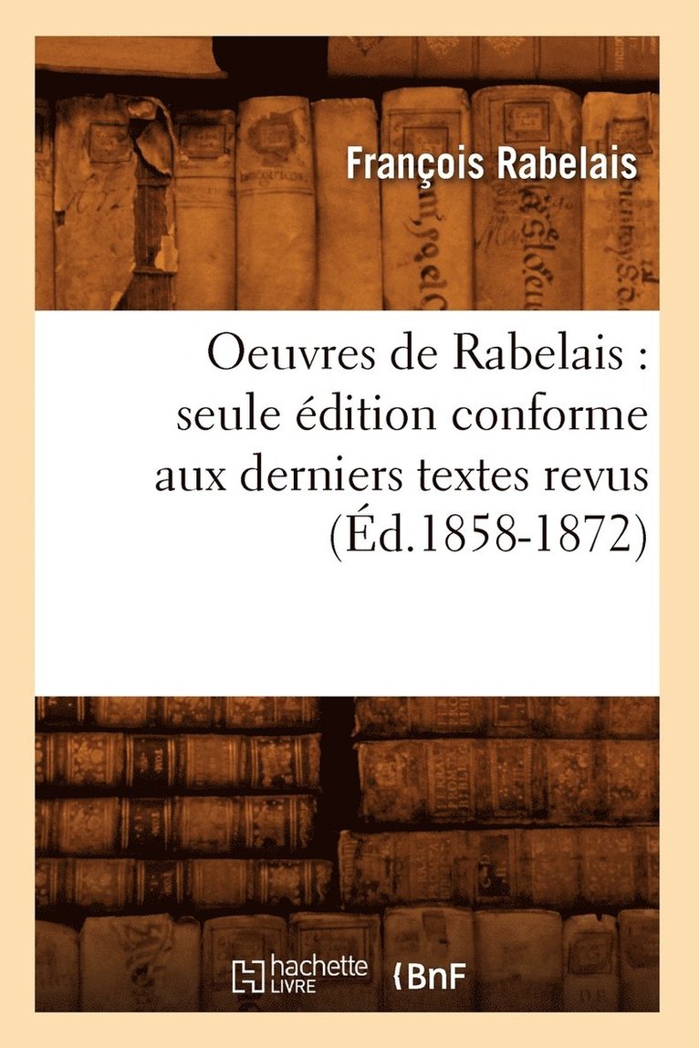 François Rabelais, RABELAIS F - Oeuvres de Rabelais: Seule Édition Conforme Aux Derniers Textes Revus (Éd.1858-1872), Häftad