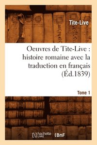 bokomslag Oeuvres de Tite-Live: Histoire Romaine Avec La Traduction En Franais. Tome 1 (d.1839)