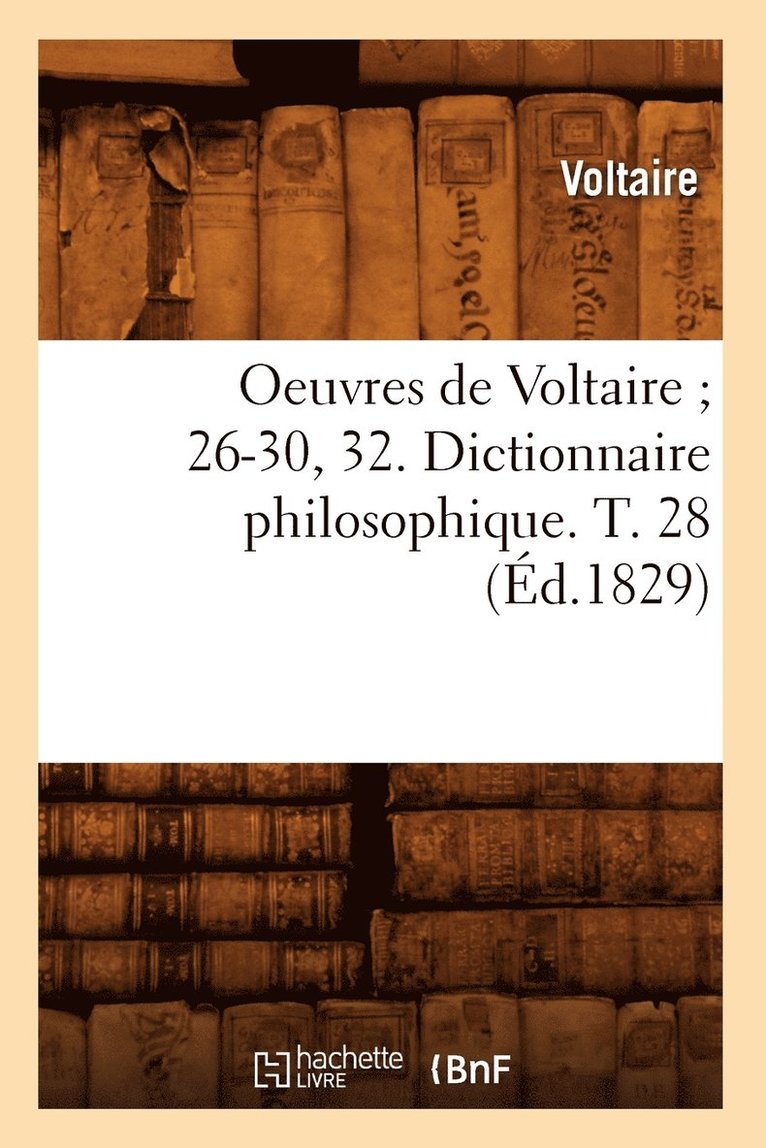 Voltaire, VOLTAIRE - Oeuvres de Voltaire 26-30, 32. Dictionnaire Philosophique. T. 28 (Éd.1829), Häftad