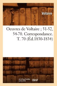bokomslag Oeuvres de Voltaire 51-52, 54-70. Correspondance. T. 70 (d.1830-1834)