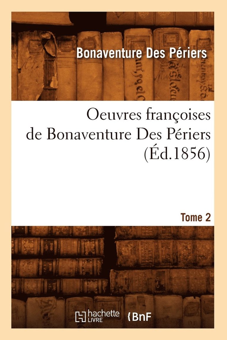 Oeuvres Françoises de Bonaventure Des Périers. Tome 2 (Éd.1856)