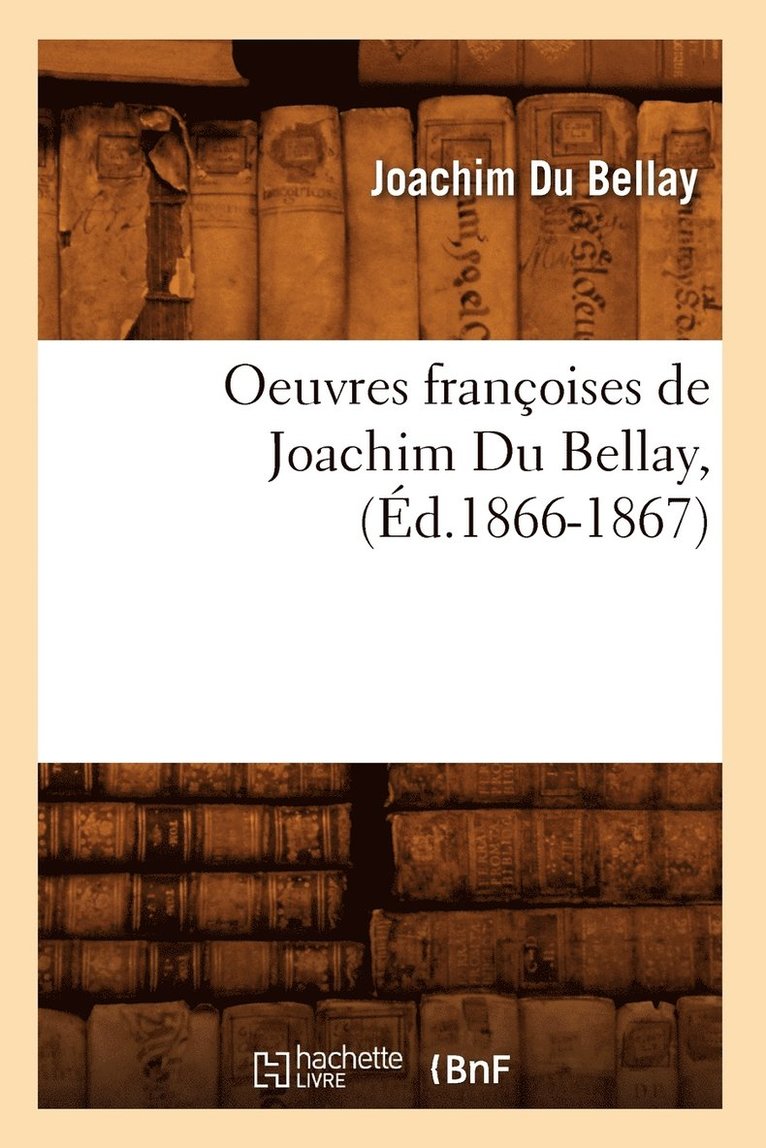 Oeuvres Franoises de Joachim Du Bellay, (d.1866-1867) 1