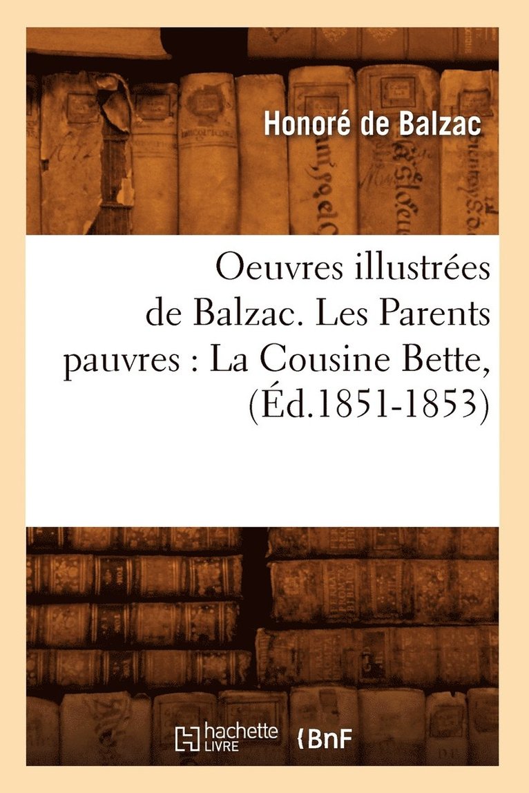 Honoré de Balzac, DE BALZAC H - Oeuvres Illustrées de Balzac. Les Parents Pauvres: La Cousine Bette, (Éd.1851-1853), Häftad