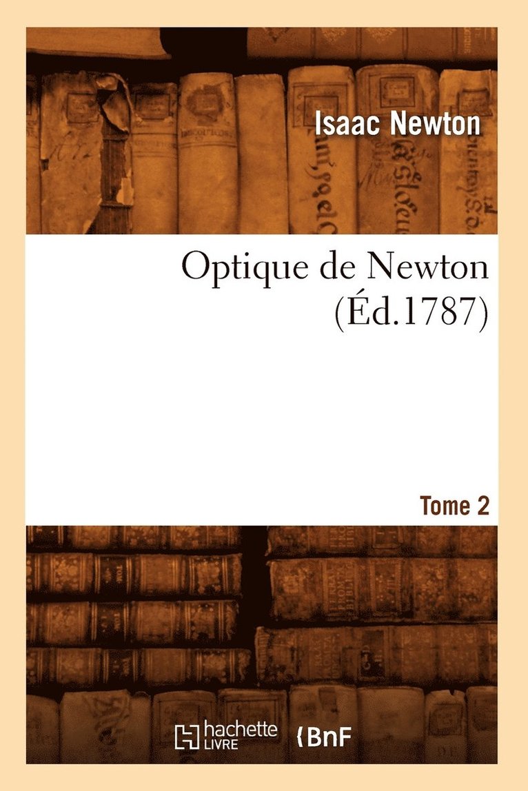 Isaac Newton, NEWTON I - Optique de Newton. Tome 2 (Éd.1787), Häftad