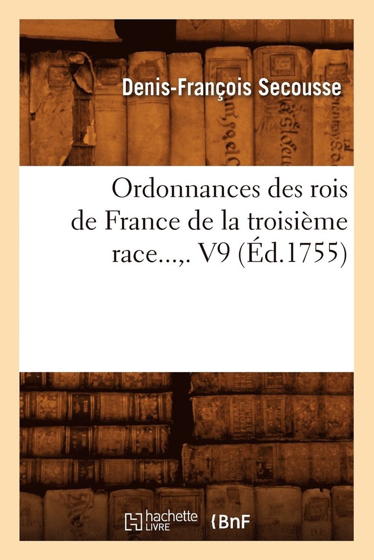 Denis-François Secousse, SECOUSSE D F - Ordonnances Des Rois de France de la Troisième Race. Volume 9 (Éd.1755), Häftad