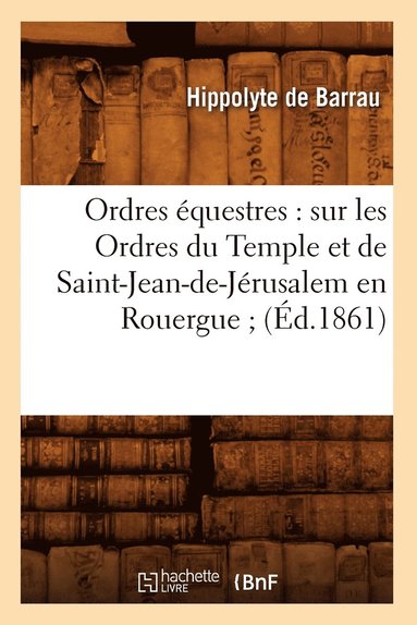 bokomslag Ordres questres: Sur Les Ordres Du Temple Et de Saint-Jean-De-Jrusalem En Rouergue (d.1861)