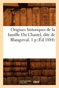 bokomslag Origines Historiques de la Famille Du Chastel, Dite de Blangerval. 1 P (d.1884)