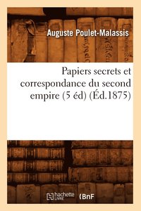 bokomslag Papiers Secrets Et Correspondance Du Second Empire (5 Ed) (Ed.1875)