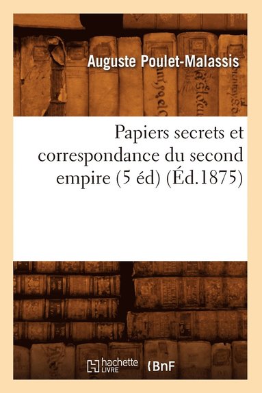bokomslag Papiers Secrets Et Correspondance Du Second Empire (5 Ed) (Ed.1875)