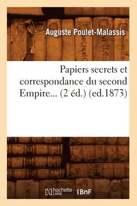 bokomslag Papiers Secrets Et Correspondance Du Second Empire (Ed.1873)