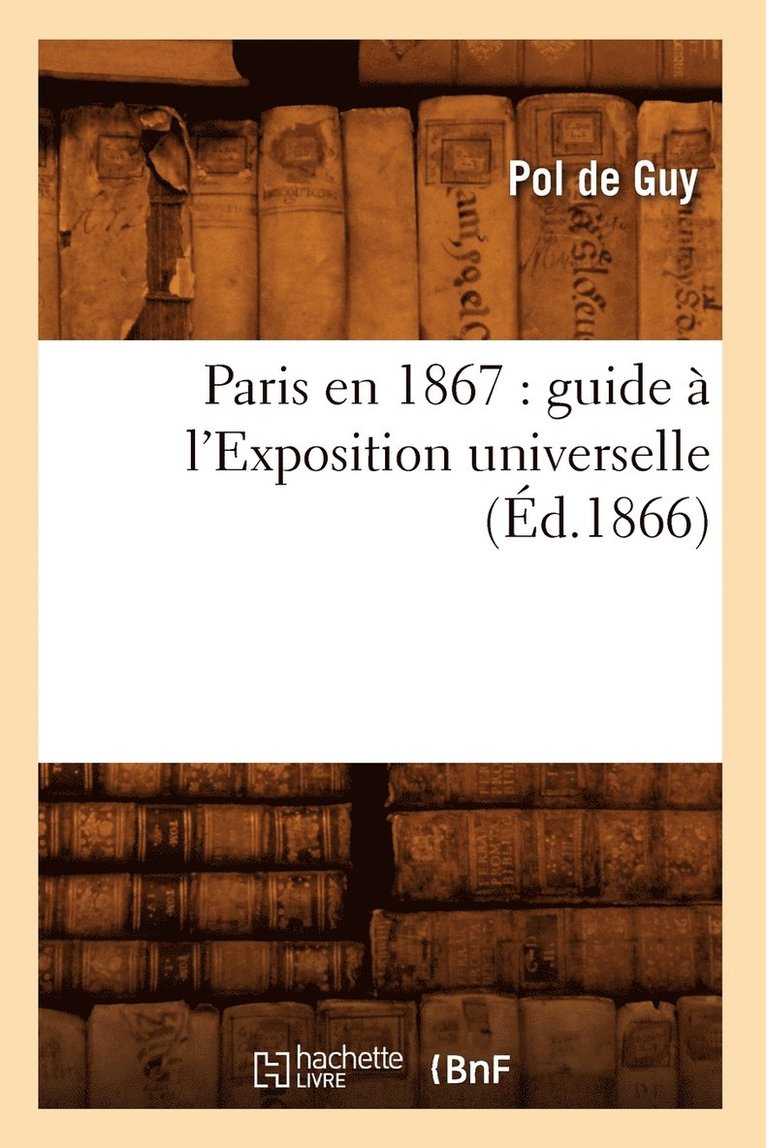 Paris En 1867: Guide A l'Exposition Universelle (Ed.1866) 1