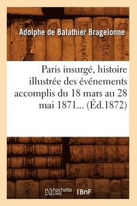 bokomslag Paris Insurg, Histoire Illustre Des vnements Accomplis Du 18 Mars Au 28 Mai 1871 (d.1872)