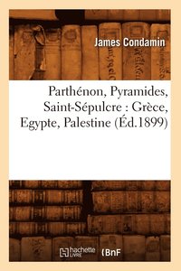 bokomslag Parthnon, Pyramides, Saint-Spulcre: Grce, Egypte, Palestine (d.1899)
