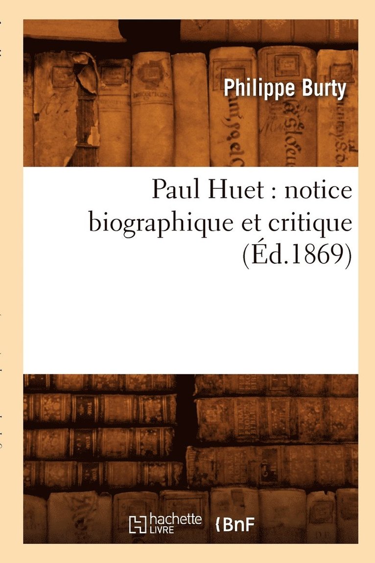Paul Huet: Notice Biographique Et Critique (Éd.1869)
