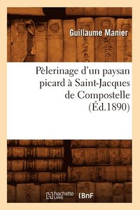 bokomslag Plerinage d'Un Paysan Picard  Saint-Jacques de Compostelle, (d.1890)
