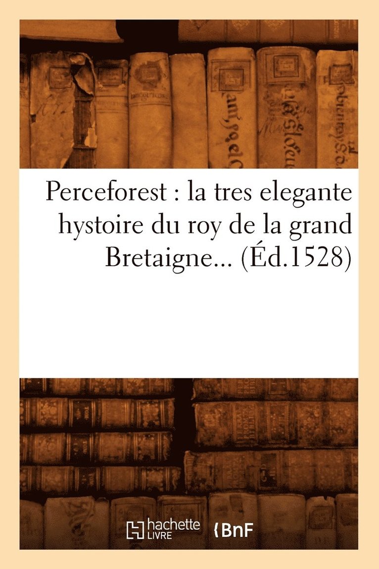Perceforest: La Tres Elegante Hystoire Du Roy de la Grand Bretaigne (Ed.1528) 1
