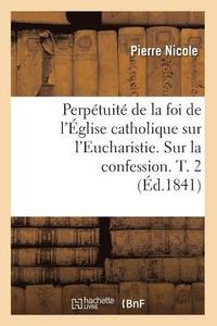 bokomslag Perptuit de la Foi de l'glise Catholique Sur l'Eucharistie. Sur La Confession. T. 2 (d.1841)