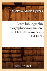 bokomslag Petite Bibliographie Biographico-Romancire, Ou Dict. Des Romanciers (d.1821)