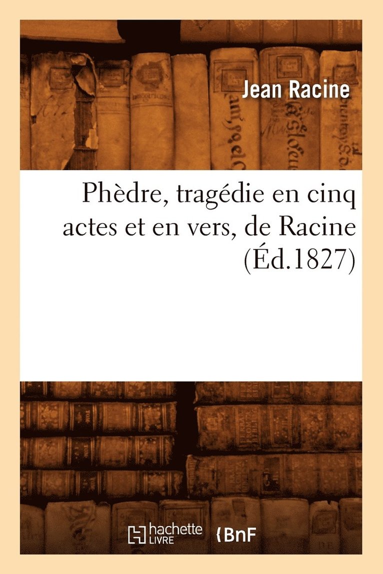 Jean Racine, Jean Baptiste Racine - Phèdre, Tragédie En Cinq Actes Et En Vers, de Racine (Éd.1827), Häftad