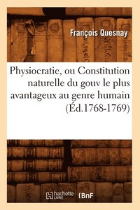 bokomslag Physiocratie, Ou Constitution Naturelle Du Gouv Le Plus Avantageux Au Genre Humain (d.1768-1769)