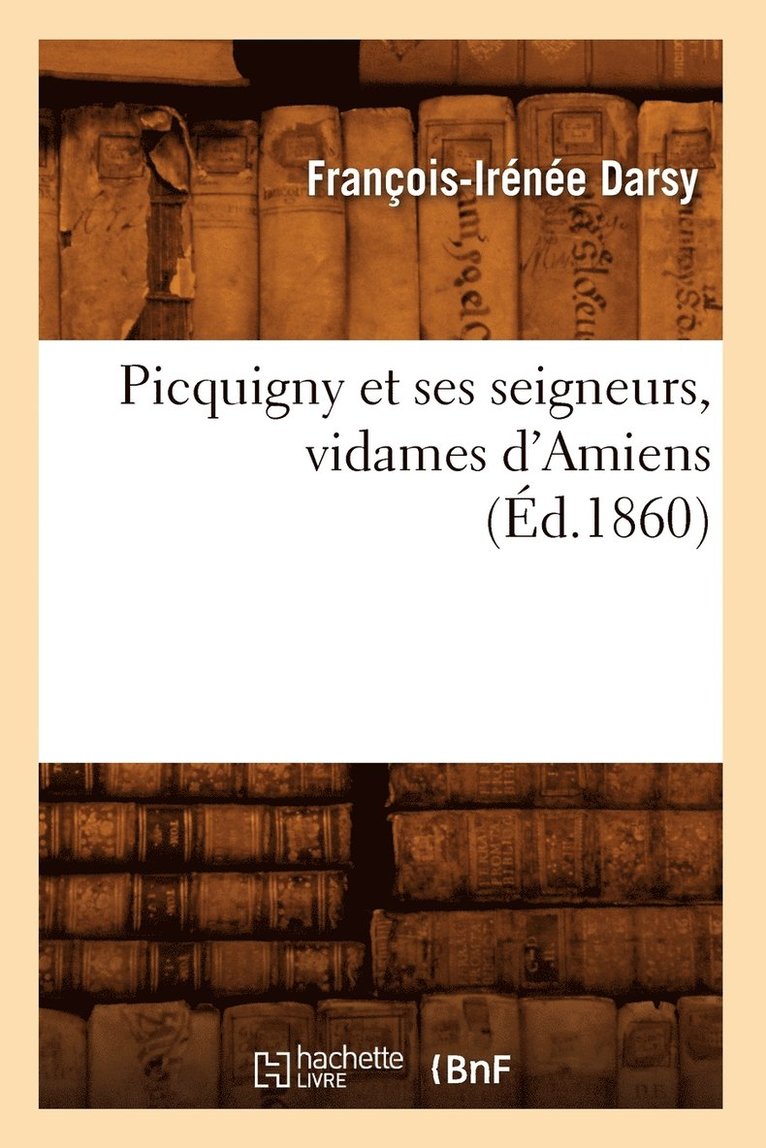 Picquigny Et Ses Seigneurs, Vidames d'Amiens (Éd.1860)