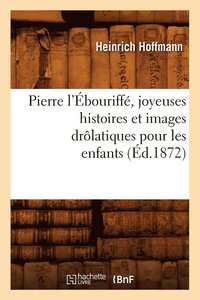 bokomslag Pierre l'bouriff, Joyeuses Histoires Et Images Drlatiques Pour Les Enfants (d.1872)